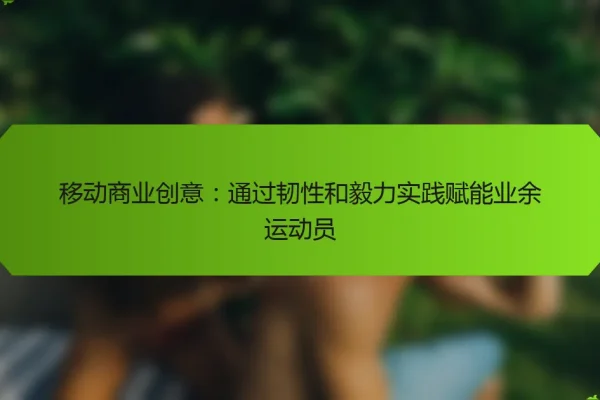 移动商业创意:通过韧性和毅力实践赋能业余运动员